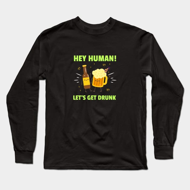 Hey! Human Let's Get Drunk Long Sleeve T-Shirt by BeerShirtly01